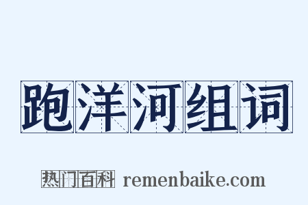 跑洋河组词是什么意思的图片